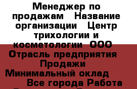 Менеджер по продажам › Название организации ­ Центр трихологии и косметологии, ООО › Отрасль предприятия ­ Продажи › Минимальный оклад ­ 25 000 - Все города Работа » Вакансии   . Брянская обл.,Сельцо г.